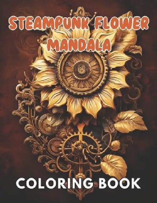 Steampunk Flower Mandala Coloring Book: High Quality and Unique Coloring Pages by Karolann Klein