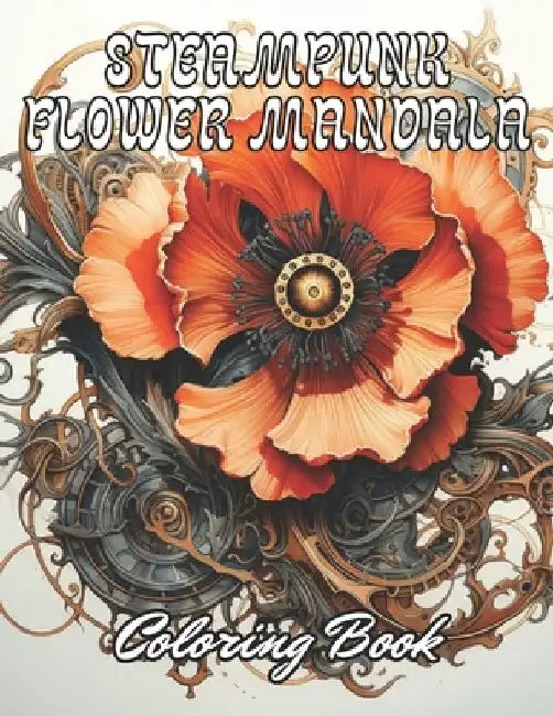 Steampunk Flower Mandala Coloring Book: 100] New and Exciting Designs for All Fans by Owen Dach