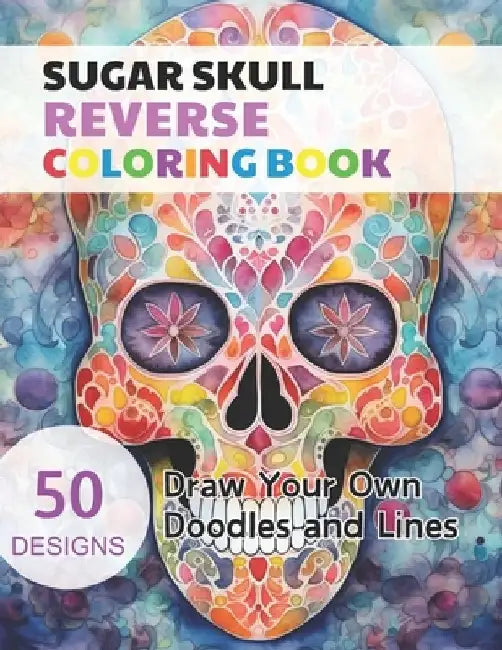 Sugar Skull Reverse Coloring Book: Watercolour Paintings for you trace the Line by Claudie Simonis