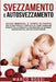 Svezzamento e Autosvezzamento: Addio Biberon, è Tempo di Pappa! Una guida facile e completa su come diventare esperti nella crescita e nutrizione dei by Marco Rossi