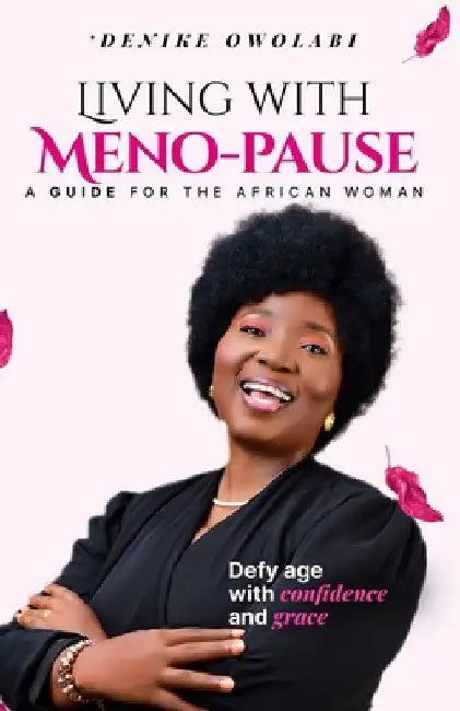 Living with Menopause: Defy Age With Confidence And Grace by 'Denike Owolabi