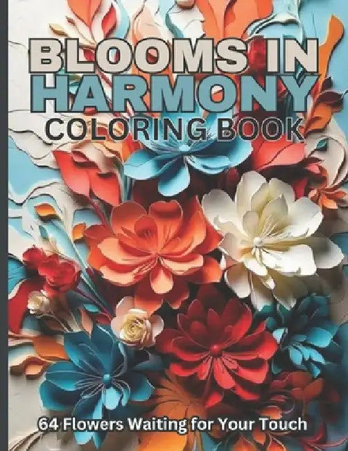 Blooms in Harmony Coloring Book: An Adult Coloring Book with Bouquets, Wreaths, Patterns, 64 Unique Flower Designs for Relaxation and Creativity. by Flower Pages