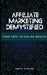 Affiliate Marketing Demystified: Your Path To Online Wealth by Daniel Stirling