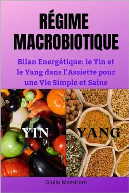 Régime Macrobiotique: Bilan Energétique: le Yin et le Yang dans l'Assiette pour une Vie Simple et Saine by Massironi, Giulio