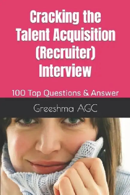 Cracking the Talent Acquisition (Recruiter) Interview: 100 Top Questions & Answer by Greeshma Agc