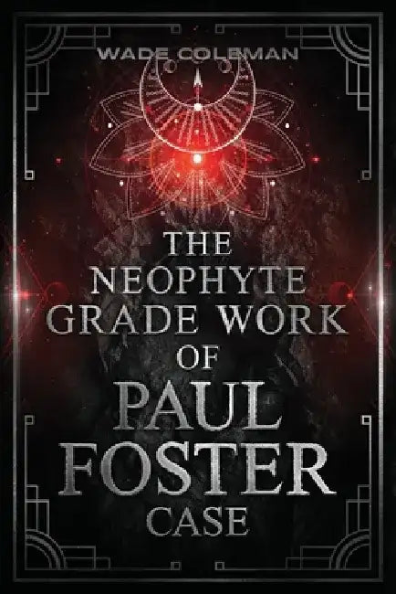 The Neophyte Grade Work of Paul Foster Case by Paul Foster Case