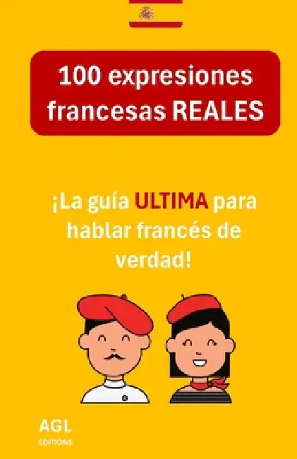 100 expresiones francesas REALES: ¡La guía ULTIMA para hablar francés de verdad! by Antoine Lalanne, Alexandre Gomes
