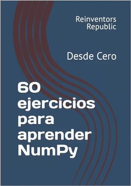 60 ejercicios para aprender NumPy: Desde Cero by Republic, Reinventors
