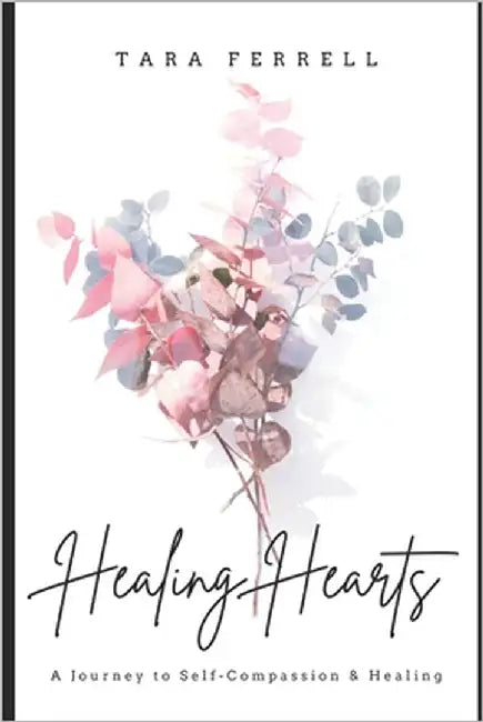 Healing Hearts: A Journey to Self-Compassion and Healing by Ferrell, Tara