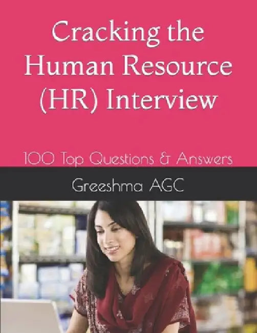 Cracking the Human Resource (HR) Interview: 100 Top Questions & Answers by Greeshma Agc
