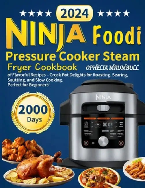 Ninja Foodi Pressure Cooker Steam Fryer Cookbook: 2000 Days of Flavorful Recipes - Crock Pot Delights for Roasting, Searing, Sautéing, and Slow Cookin by Ophelia Mrumbull
