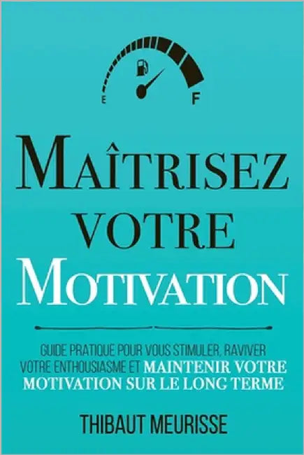 Maîtrisez votre motivation: Guide pratique pour vous stimuler, raviver votre enthousiasme et maintenir votre motivation sur le long terme by Buades, Sylvana