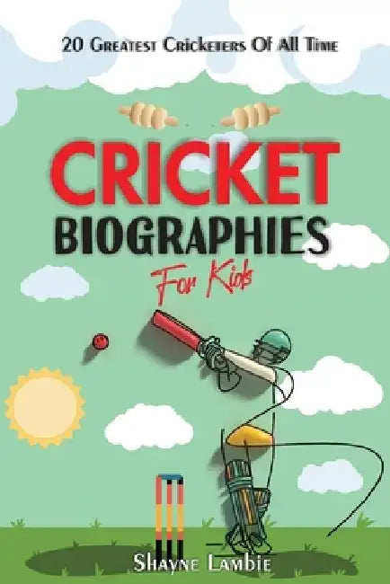 Cricket Biographies for Kids: 20 Greatest Cricketers of All Time by Shayne Lambie