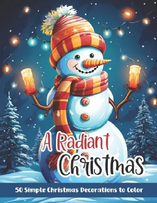 A Radiant Christmas: 50 Simple Christmas Decorations to Color: A Christmas Holiday Coloring Book For All Ages by Faith T
