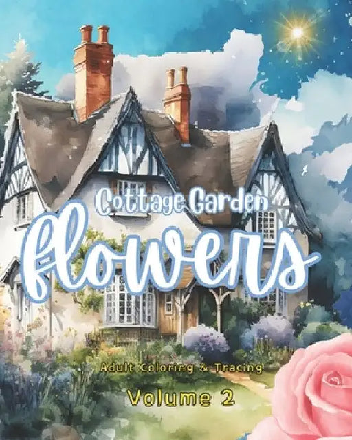 Cottage Garden Flowers Adult Coloring and Tracing Book: Volume 2 of the Better Me Book Series by Sara Rees-Lloyd