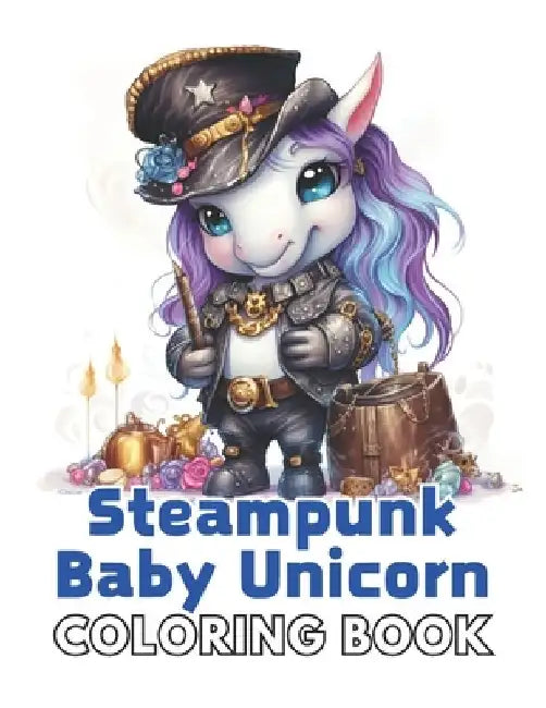 Steampunk Baby Unicorn Coloring Book for Adults: New and Exciting Designs Suitable for All Ages by Ibrahim McDermott