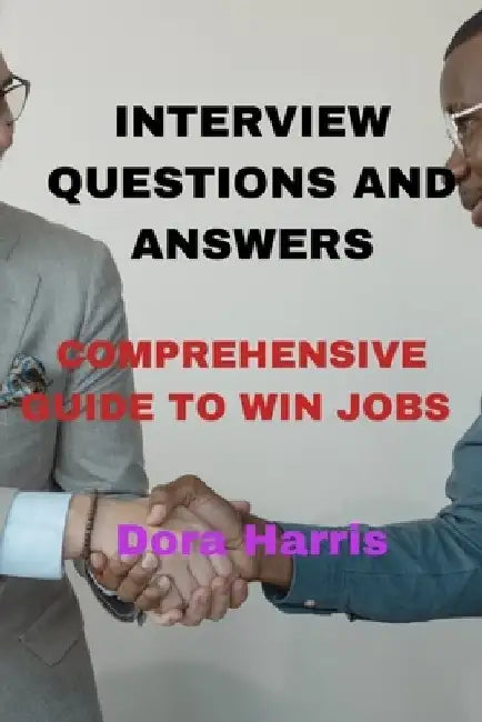 Interview Questions and Answers: Comprehensive Guide to Win Jobs by Dora Harris