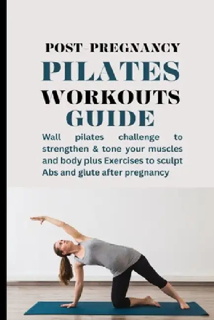 Post-pregnancy Pilates Workouts Guide: Wall pilates challenge to strengthen & tone your muscles and body plus Exercises to sculpt Abs and glute after by Melissa Berry Morre