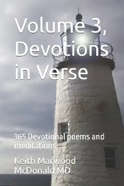 Volume 3, Devotions in Verse: 365 Devotional poems and meditations. by Keith Marwood McDonald