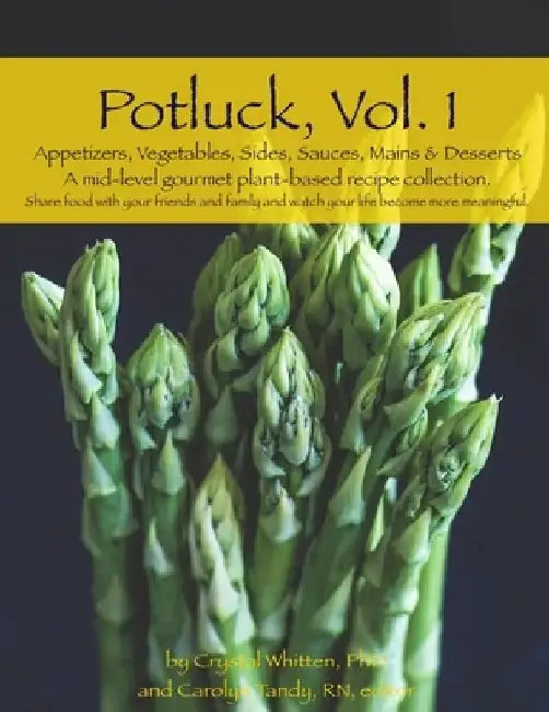 Potluck, Vol. 1 Appetizers, Vegetables, Sides, Sauces, Mains & Desserts: A mid-level gourmet plant-based recipe collection. by Carolyn Tandy