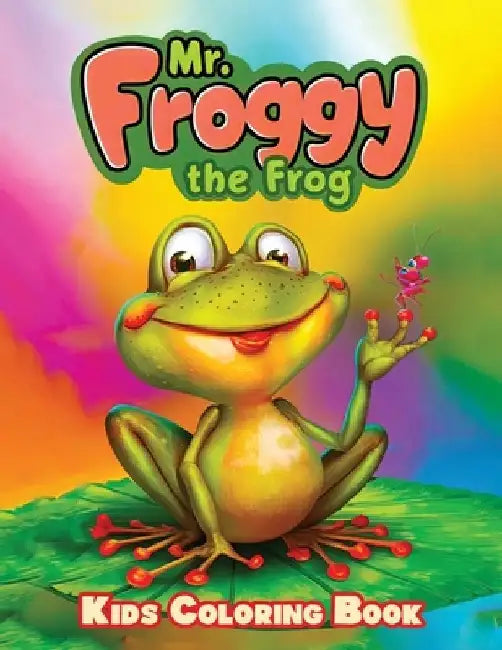 Mr. Froggy The Frog Kids Coloring Book: 50 Cute Frog Creative Illustrations with Fun, Magical, and Relaxing Coloring Pages to Boost Your Kid Creativit by Hb Mostafa