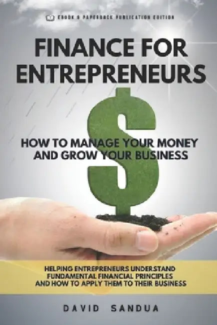 Finance for Entrepreneurs: How to Manage Your Money and Grow Your Business by David Sandua