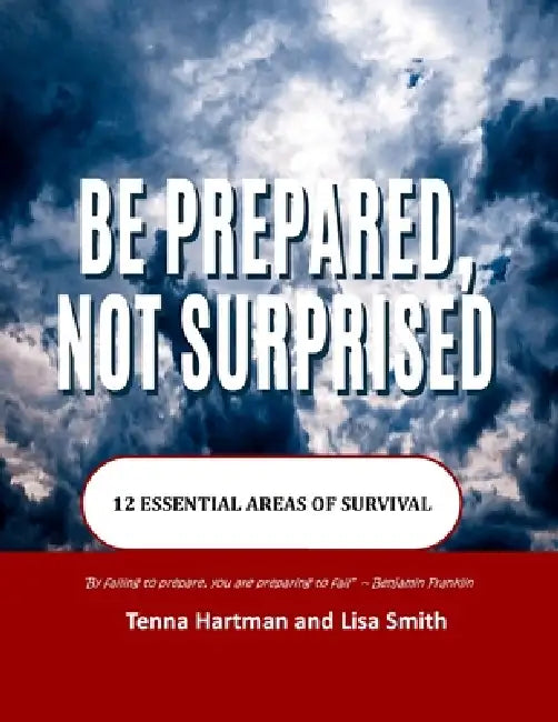 Be Prepared Not Surprised: 12 Essential Areas of Survival by Lisa Smith, Tenna Hartman