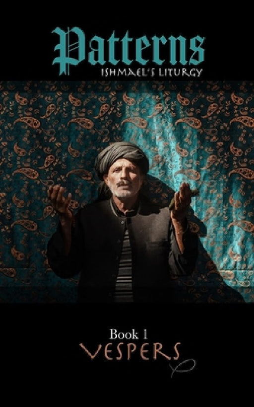 Patterns Book 1 VESPERS: Ishmael's liturgy by A. Priest Of the Oriental Church