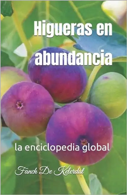 Higueras en abundancia: la enciclopedia global by de Kelerdut, Fanch