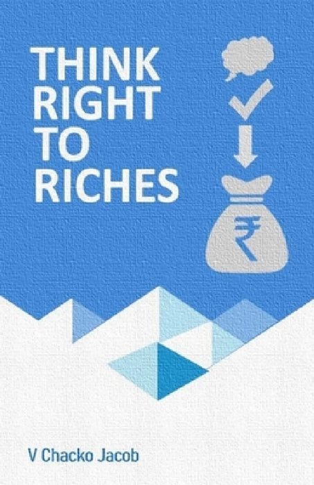 T R 2 R: Think Right to Riches by V. Chacko Jacob