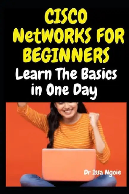 Cisco Networks for Beginners: Learn The Basics in One Day by Issa Ngoie