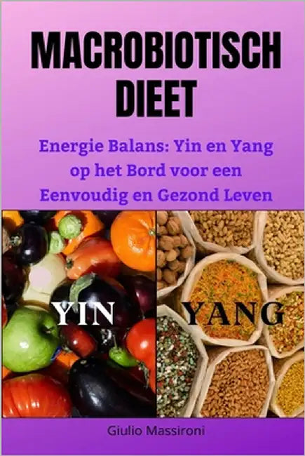 Macrobiotisch Dieet: Energie Balans: Yin en Yang op het Bord voor een Eenvoudig en Gezond Leven by Massironi, Giulio