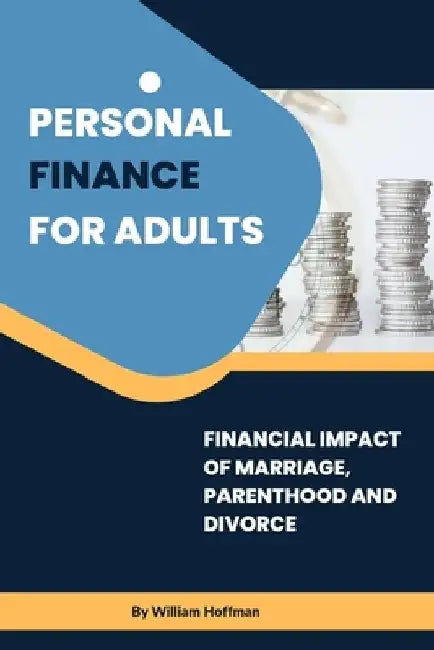 Personal finance for adults: Financial impact of marriage, parenthood and divorce by William Hoffman