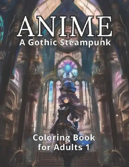 Anime: A Gothic Steampunk Coloring Book for Adults 1: 50 Alluring Anime Steampunk Illustrations & 50 Spaces for Mysterious Ex by Coloring Imagination Press