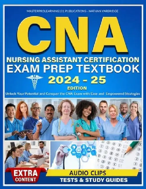 CNA Nursing Assistant Certification Exam Prep Textbook: Unlock Your Potential and Conquer the CNA Exam with Ease and Empowered Strategies by Nathan Yarbridge