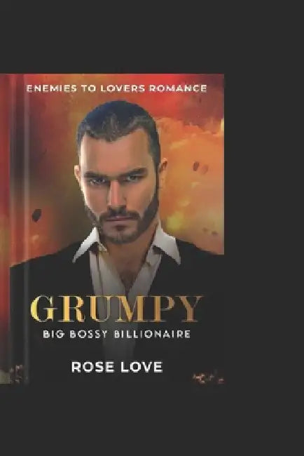 Enemies To Lovers Romance: Grumpy Big Bossy Billionaire by Rose Love