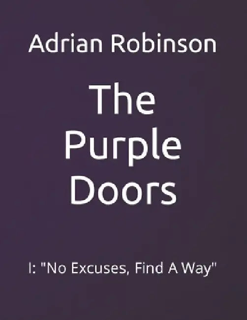 The Purple Doors: I: "No Excuses, Find A Way" by Adrian L. Robinson
