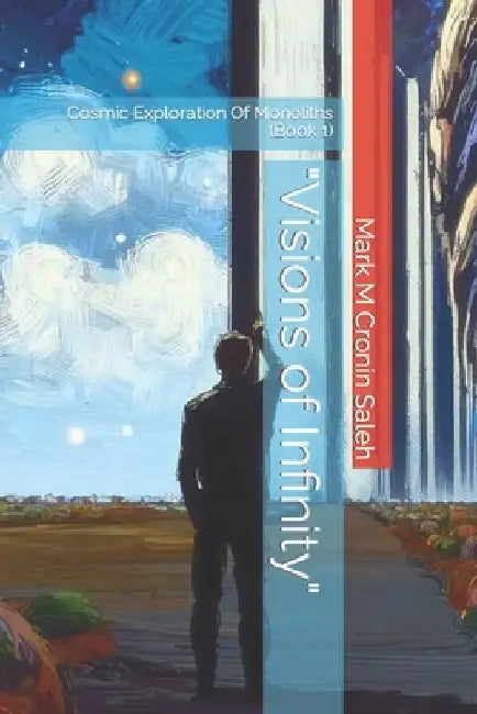 "Visions of Infinity": Cosmic Exploration Of Monoliths (Book1) by Mark M. Cronin Saleh