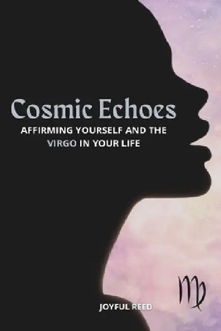 Cosmic Echoes: Affirming Yourself and the Virgo in Your Life by Joyful Reed