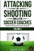 Attacking and Shooting Drills For Soccer Coaches - Volume 2: Offensive Mastery: Soccer/Football Drills to Transform Your Team's Attack. Perfect for gr by Chris King