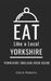 Eat Like a Local- Yorkshire: Yorkshire England Food Guide by Eat Like A. Local