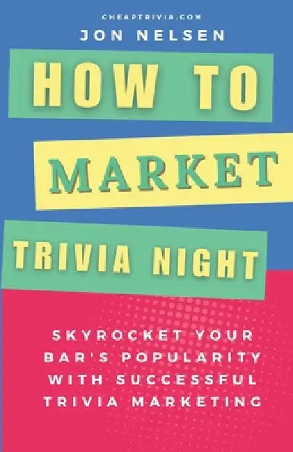 How to Market Trivia Night: Skyrocket Your Bar's Popularity with Successful Trivia Marketing - Actionable Strategies for Attracting Crowds and Boo by Jon Nelsen