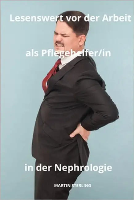 Lesenswert vor der Arbeit als Pflegehelfer/in in der Nephrologie by Sterling, Martin
