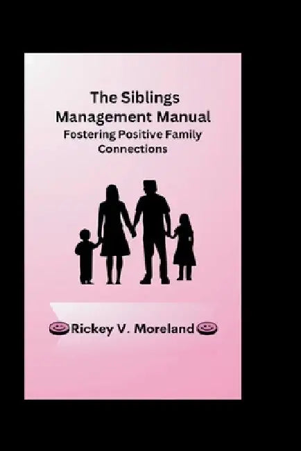 The Siblings Management Manual: Fostering Positive Family Connection by Rickey V. Moreland