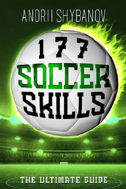 177 Soccer Skills: The Ultimate Guide by Andrii Shybanov