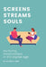 Screens, Streams, Souls: Nurturing Relationships in the Digital Age by Victoria D. Laine