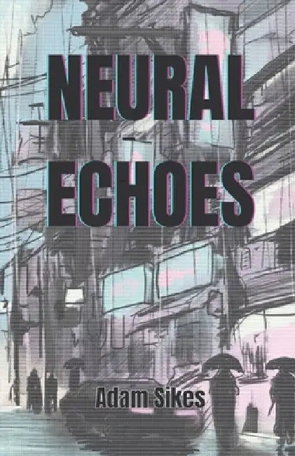 Neural Echoes by Adam S. Sikes