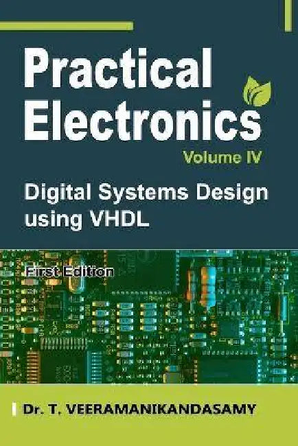 Practical Electronics (Volume IV): Digital Systems Design using VHDL by Veeramanikandasamy T