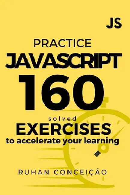 Practice Javascript: 160 Solved Exercises to Accelerate your Learning by Ruhan Conceição