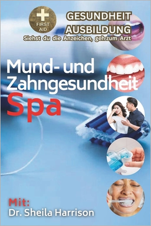 Mund- und Zahngesundheit Spa: Mundgeruch (Halitosis), Mundsoor, Zahnverfärbung, Mundallergiesyndrom, beeinträchtigte Weisheitszähne, abgebrochene Zä by Sheila Harrison